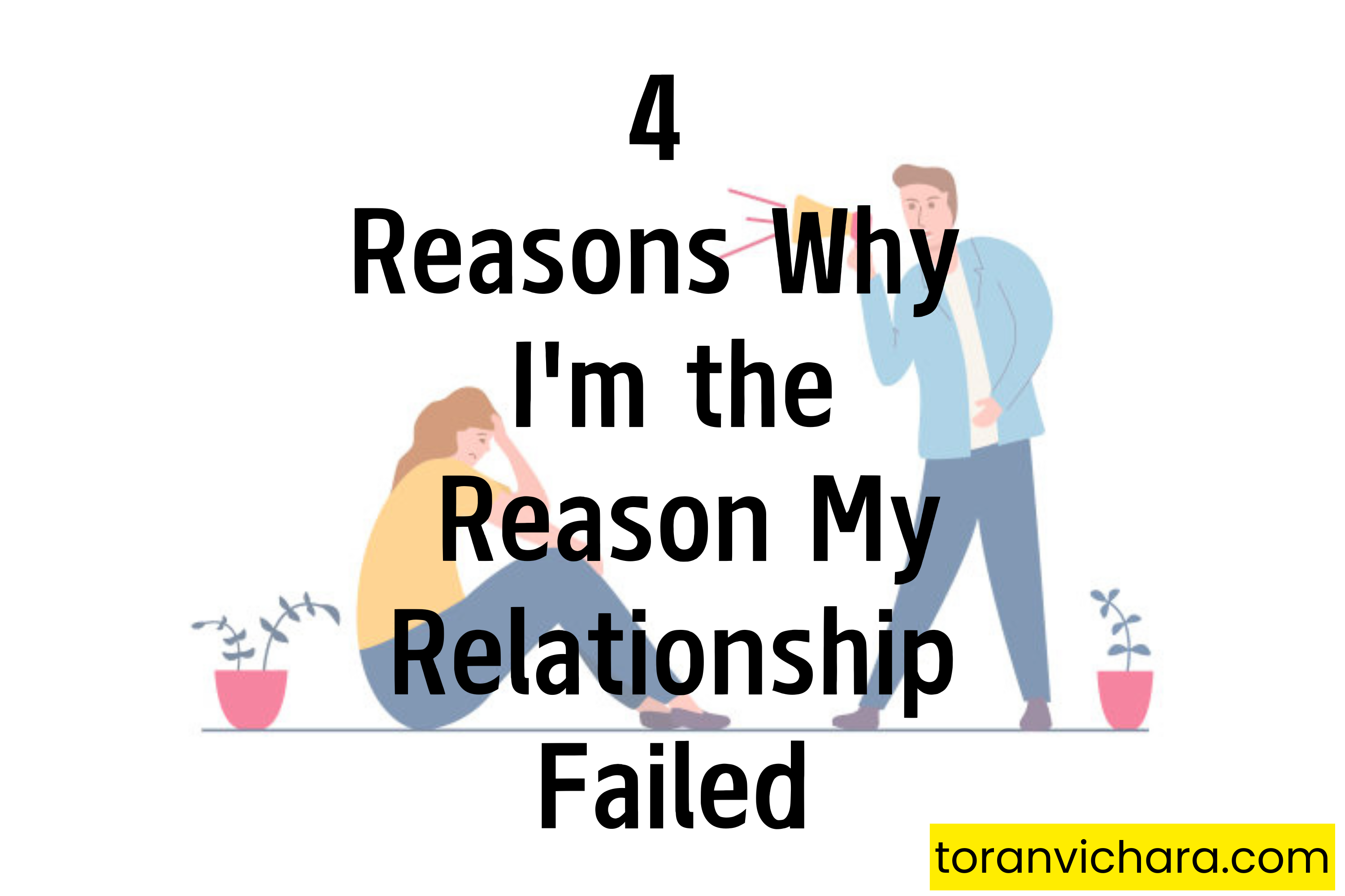 4 reasons why I'm the Reason My Relationship Failed ~ Toranvichara